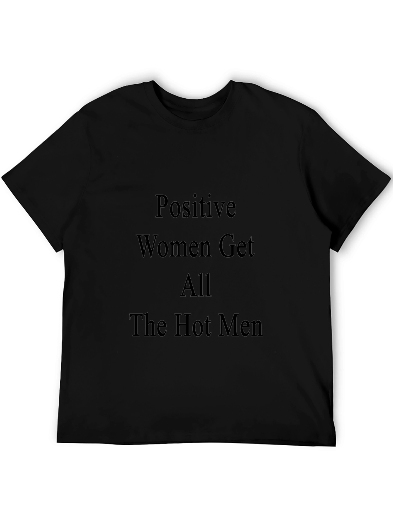 Positive Women Get All The Hot Men Black T-Shirt
