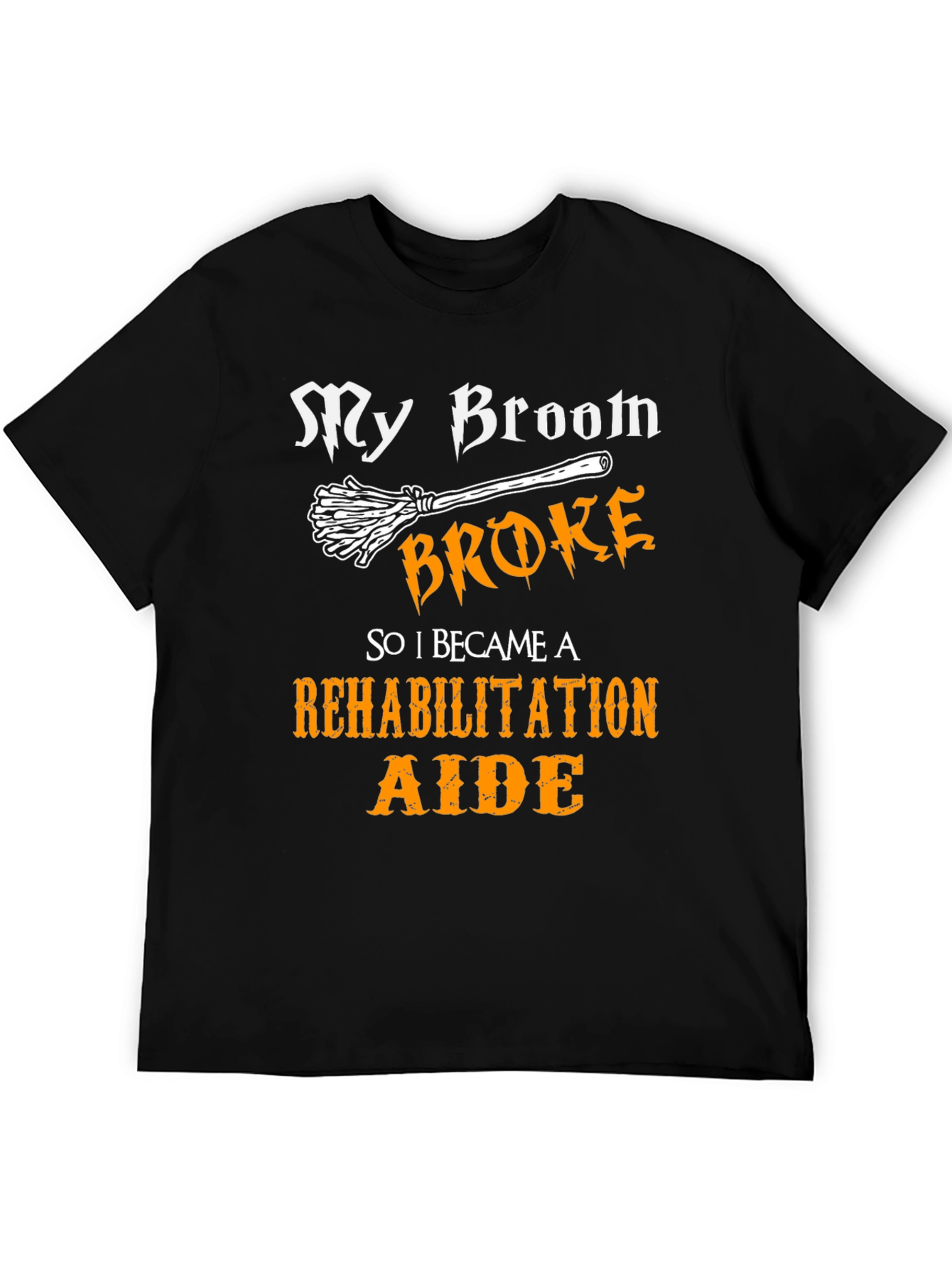My Broom Broke Rehabilitation Aide Graphic Tee