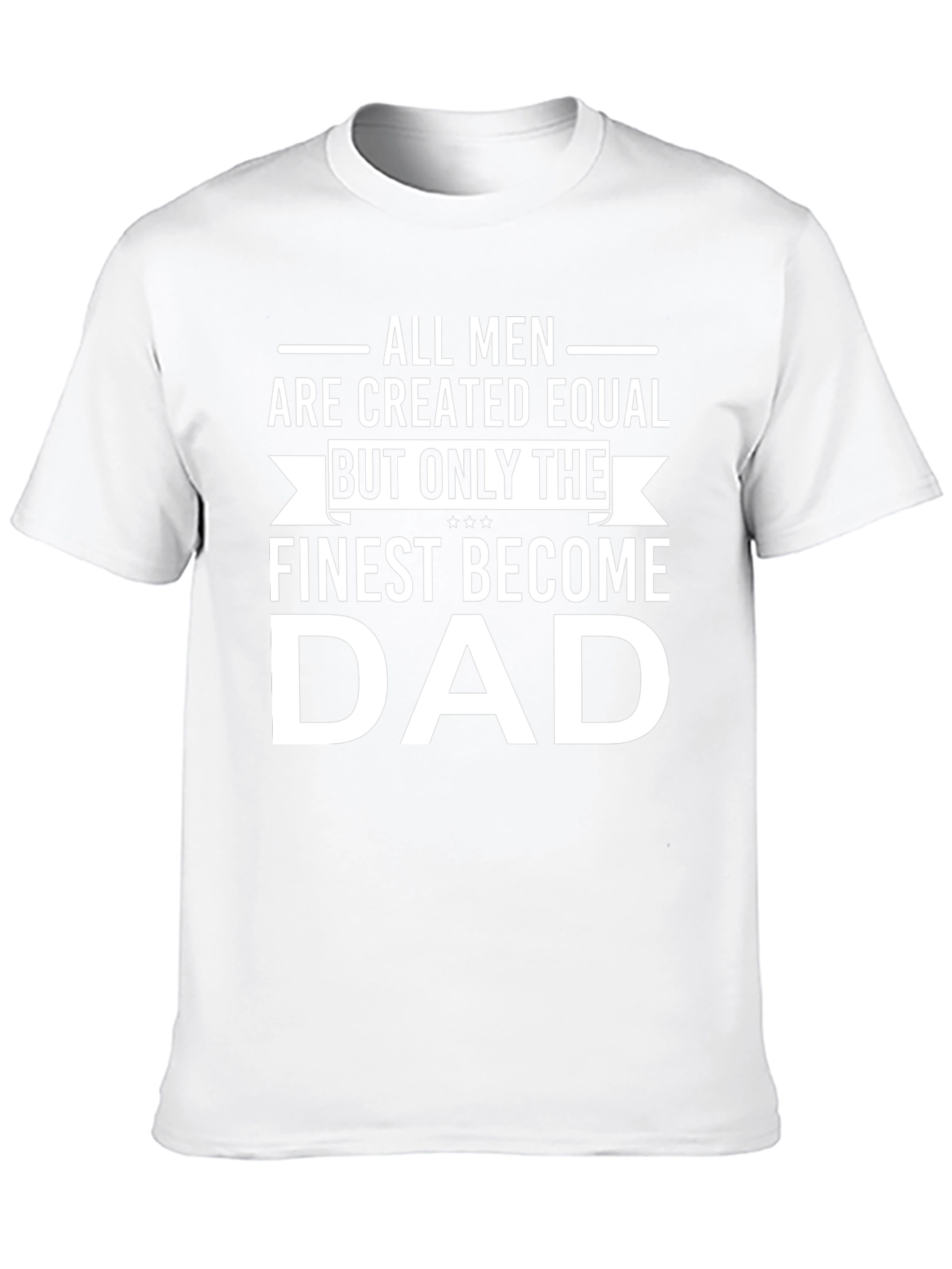 Finest Dad T-Shirt - All Men Created Equal