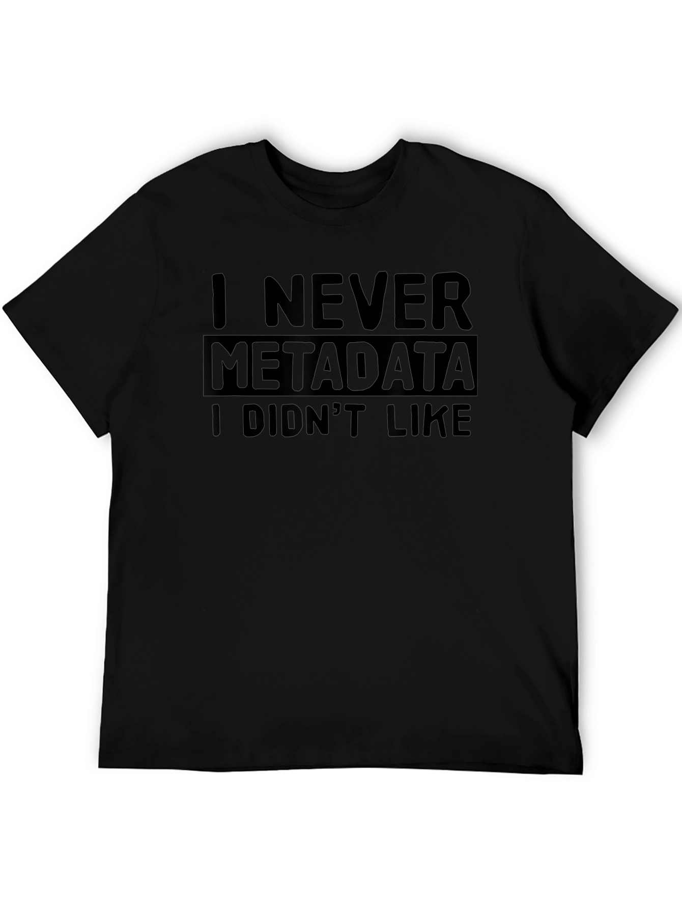 I Never Metadata I Didnt Like T-Shirt