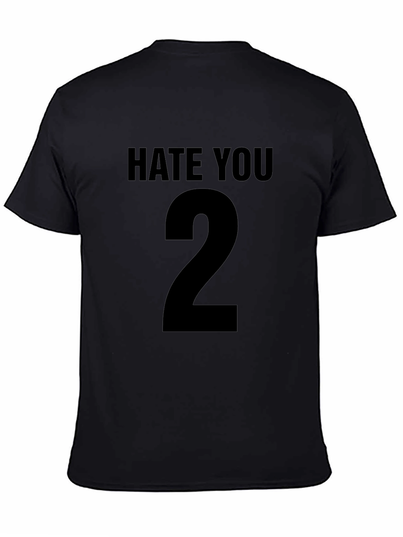 Hate You 2 Black T-Shirt Sarcastic Statement Tee