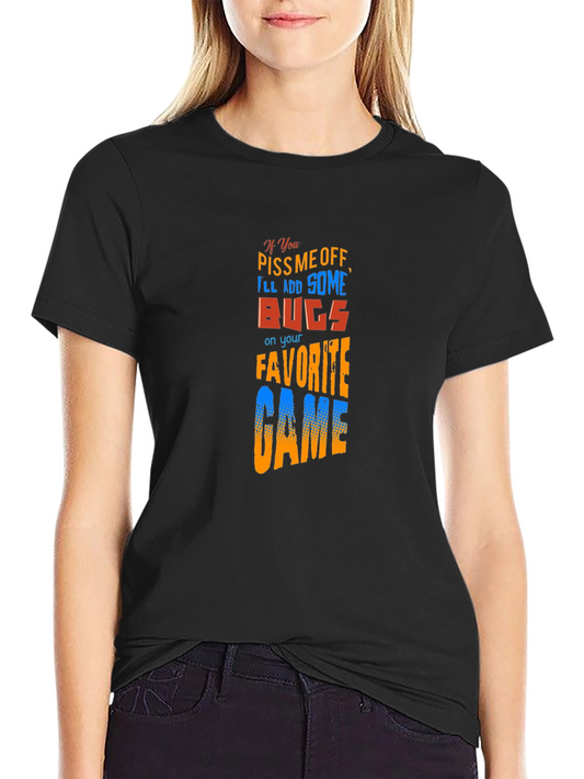 Gamer Humor T-Shirt - If You Piss Me Off Bugs!